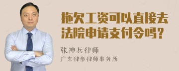 拖欠工资可以直接去法院申请支付令吗？