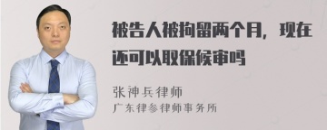 被告人被拘留两个月，现在还可以取保候审吗