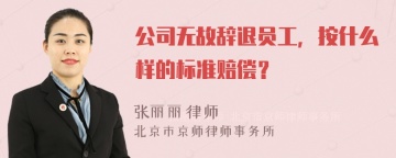 公司无故辞退员工，按什么样的标准赔偿？