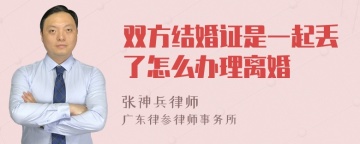 双方结婚证是一起丢了怎么办理离婚