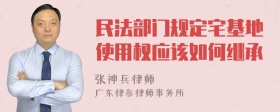 民法部门规定宅基地使用权应该如何继承