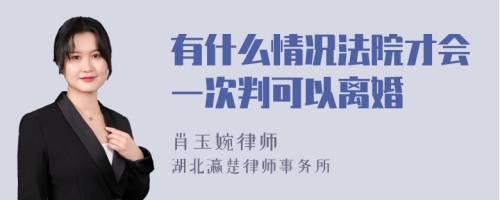 有什么情况法院才会一次判可以离婚