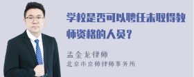 学校是否可以聘任未取得教师资格的人员？