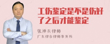 工伤鉴定是不是伤好了之后才能鉴定