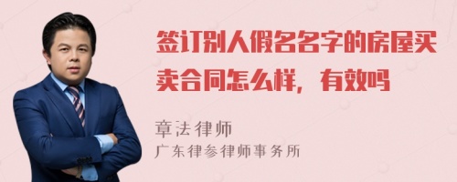 签订别人假名名字的房屋买卖合同怎么样，有效吗