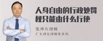 人身自由的行政处罚权只能由什么行使