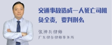 交通事故造成一人死亡司机负全责，要判刑么