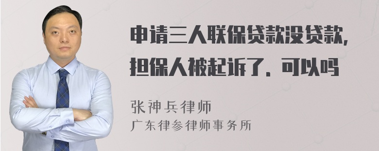 申请三人联保贷款没贷款，担保人被起诉了. 可以吗