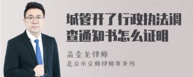 城管开了行政执法调查通知书怎么证明