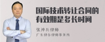 国际技术转让合同的有效期是多长时间