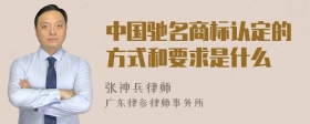 中国驰名商标认定的方式和要求是什么