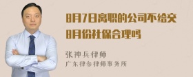 8月7日离职的公司不给交8月份社保合理吗