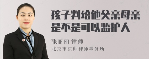 孩子判给他父亲母亲是不是可以监护人