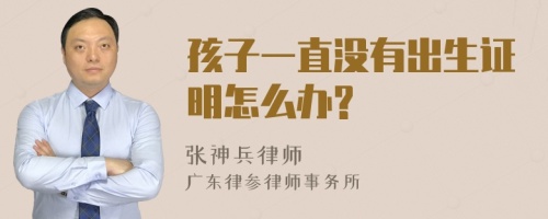 孩子一直没有出生证明怎么办?