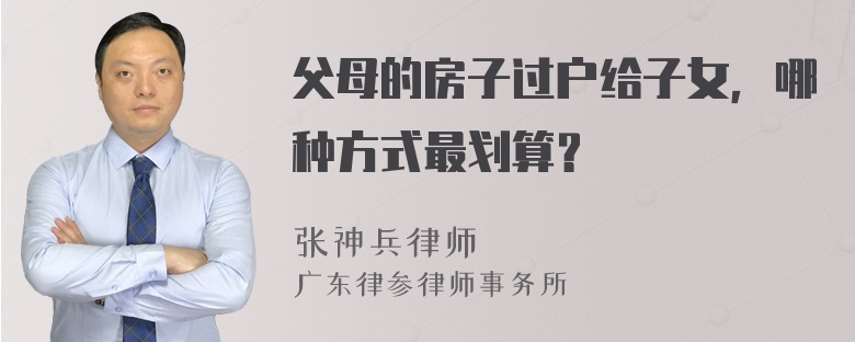 父母的房子过户给子女，哪种方式最划算？