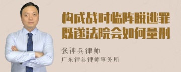 构成战时临阵脱逃罪既遂法院会如何量刑