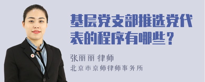 基层党支部推选党代表的程序有哪些？