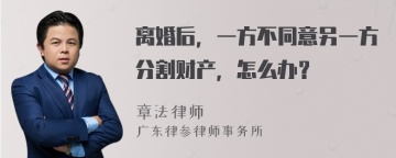 离婚后，一方不同意另一方分割财产，怎么办？