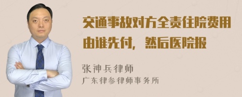 交通事故对方全责住院费用由谁先付，然后医院报