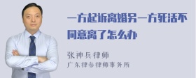 一方起诉离婚另一方死活不同意离了怎么办