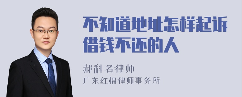 不知道地址怎样起诉借钱不还的人