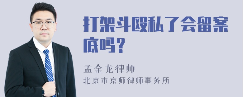 打架斗殴私了会留案底吗？