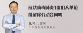 冠状病毒肺炎1度用人单位能解除劳动合同吗