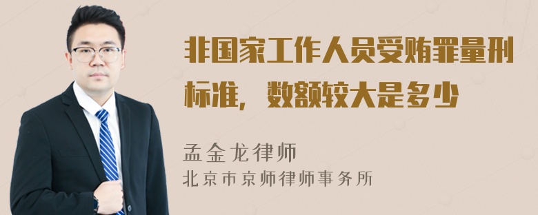 非国家工作人员受贿罪量刑标准，数额较大是多少