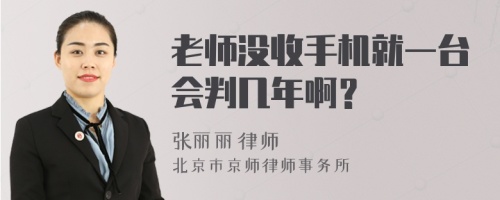 老师没收手机就一台会判几年啊？