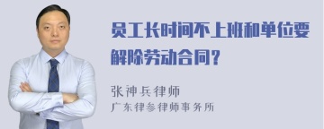 员工长时间不上班和单位要解除劳动合同？