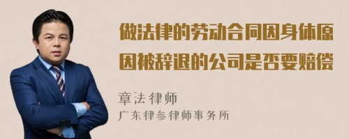 做法律的劳动合同因身体原因被辞退的公司是否要赔偿