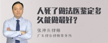 人死了做法医鉴定多久能做最好？