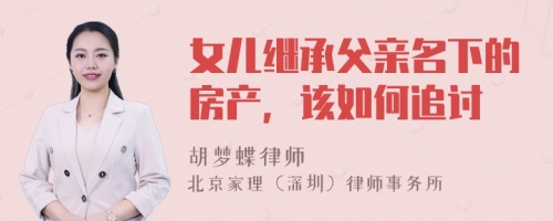 女儿继承父亲名下的房产，该如何追讨