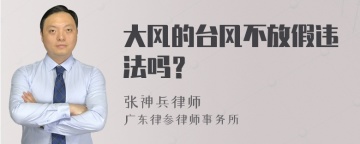 大风的台风不放假违法吗？