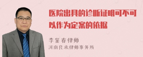 医院出具的诊断证明可不可以作为定案的依据