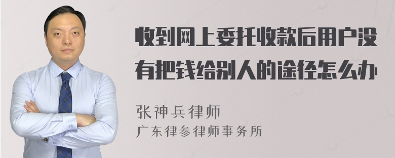 收到网上委托收款后用户没有把钱给别人的途径怎么办