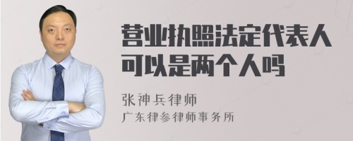 营业执照法定代表人可以是两个人吗