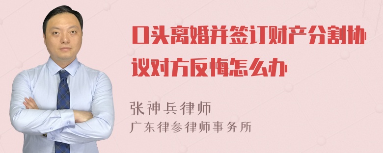 口头离婚并签订财产分割协议对方反悔怎么办