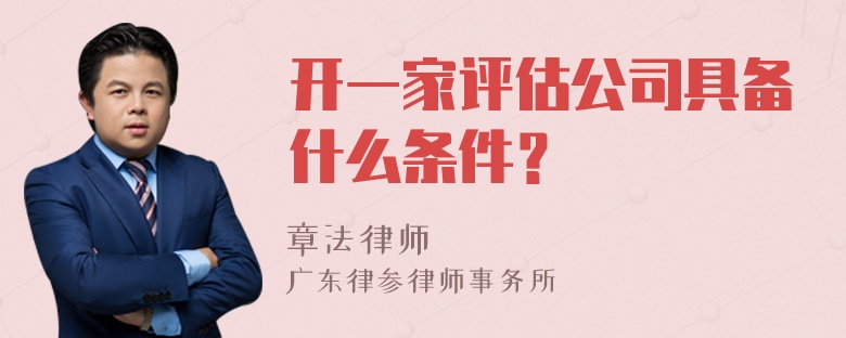 开一家评估公司具备什么条件？