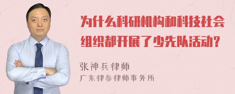 为什么科研机构和科技社会组织都开展了少先队活动？