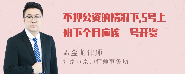 不押公资的情况下,5号上班下个月应该凣号开资