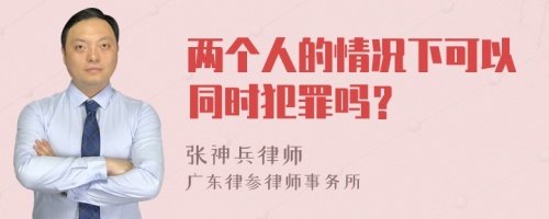 两个人的情况下可以同时犯罪吗？