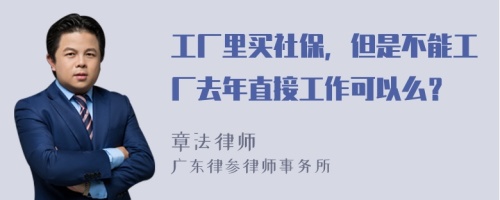 工厂里买社保，但是不能工厂去年直接工作可以么？