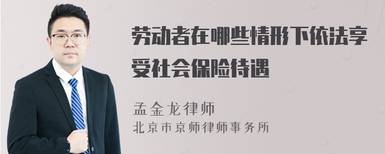 劳动者在哪些情形下依法享受社会保险待遇