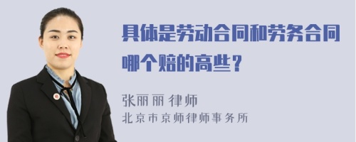 具体是劳动合同和劳务合同哪个赔的高些？