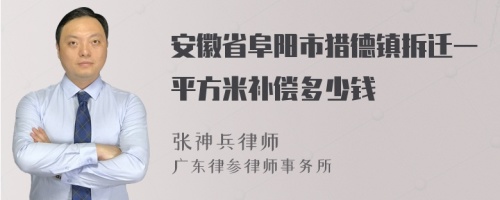 安徽省阜阳市猎德镇拆迁一平方米补偿多少钱