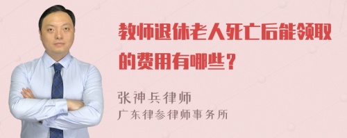 教师退休老人死亡后能领取的费用有哪些？