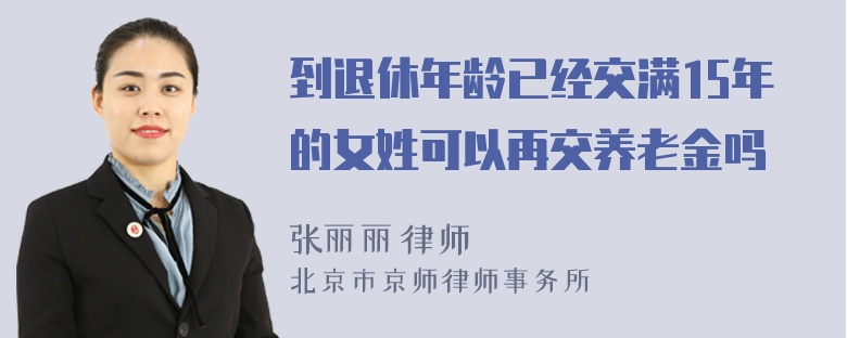 到退休年龄已经交满15年的女姓可以再交养老金吗