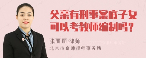 父亲有刑事案底子女可以考教师编制吗？