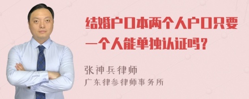 结婚户口本两个人户口只要一个人能单独认证吗？